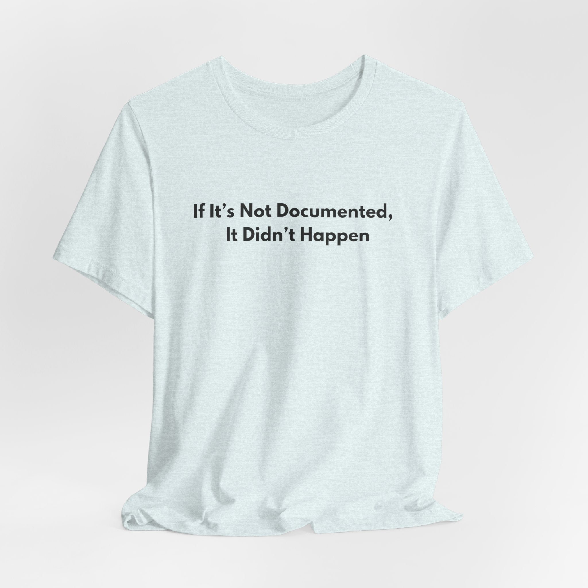 If It's Not Documented It Didn't Happen T-Shirt | Minimalist Text Tee