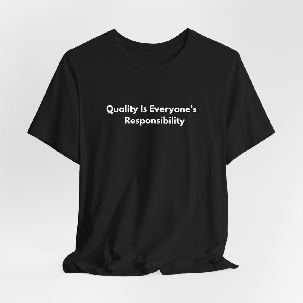 Quality Is Everyone's Responsibility T-Shirt | Minimalist Text Tee