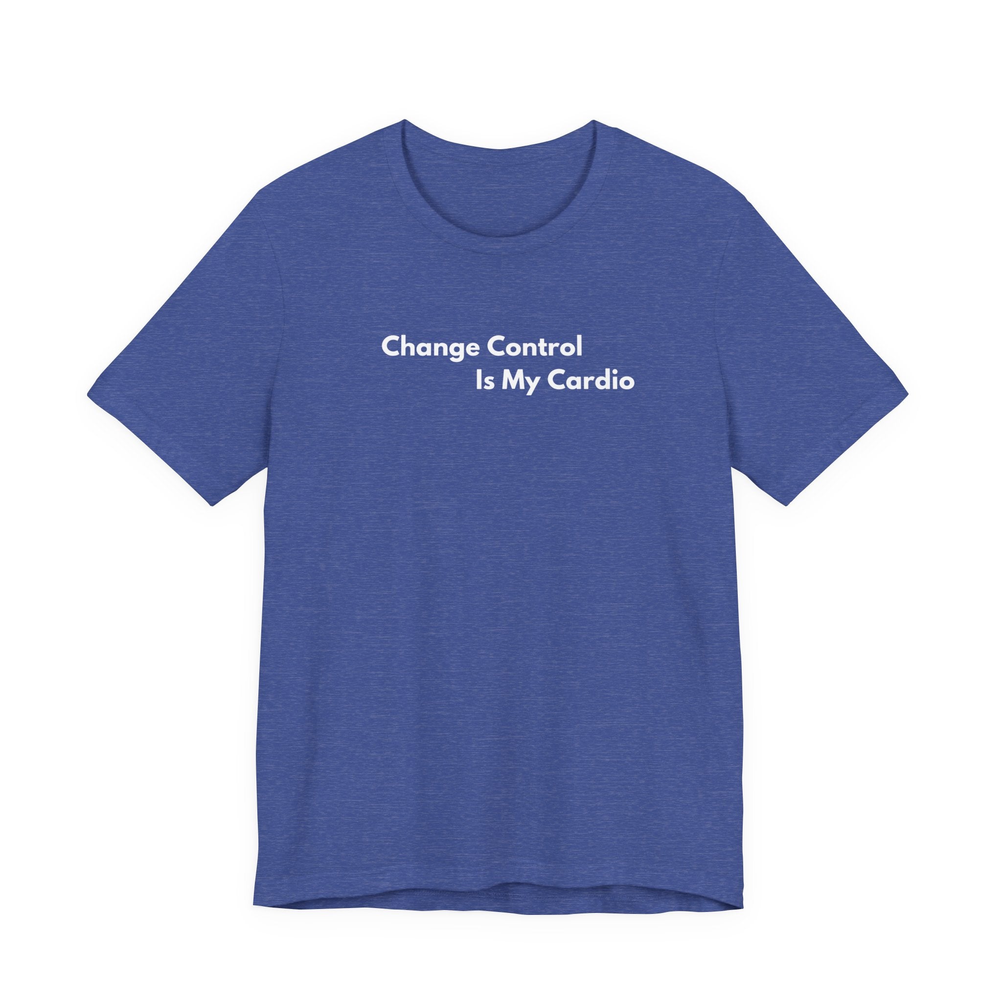 Change Control Is My Cardio T-Shirt | Minimalist Text Tee