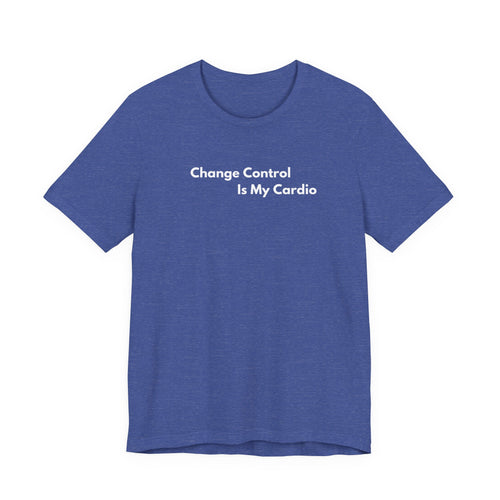 Change Control Is My Cardio T-Shirt | Minimalist Text Tee