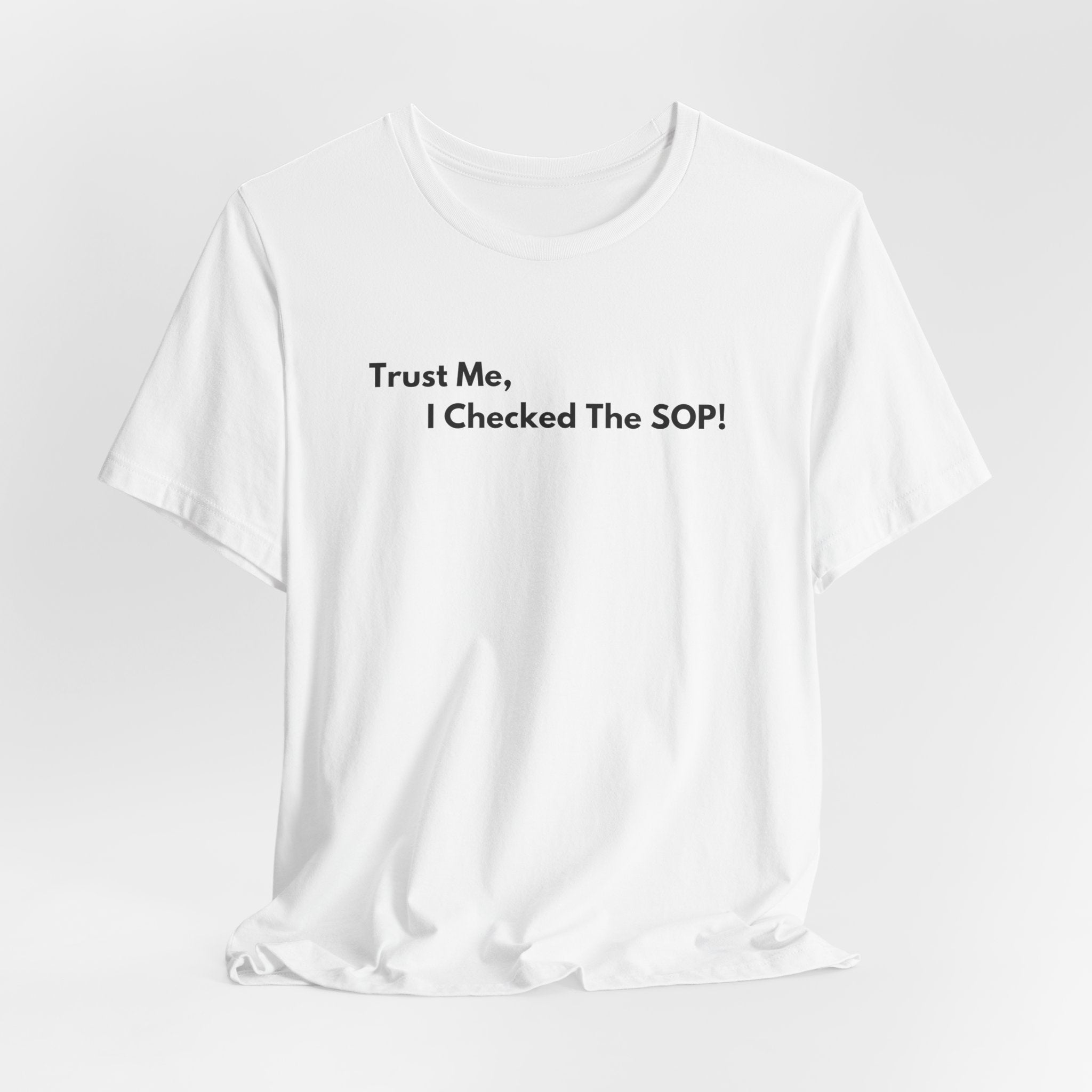 Trust Me, I Checked The SOP! T-Shirt | Minimalist Text Tee