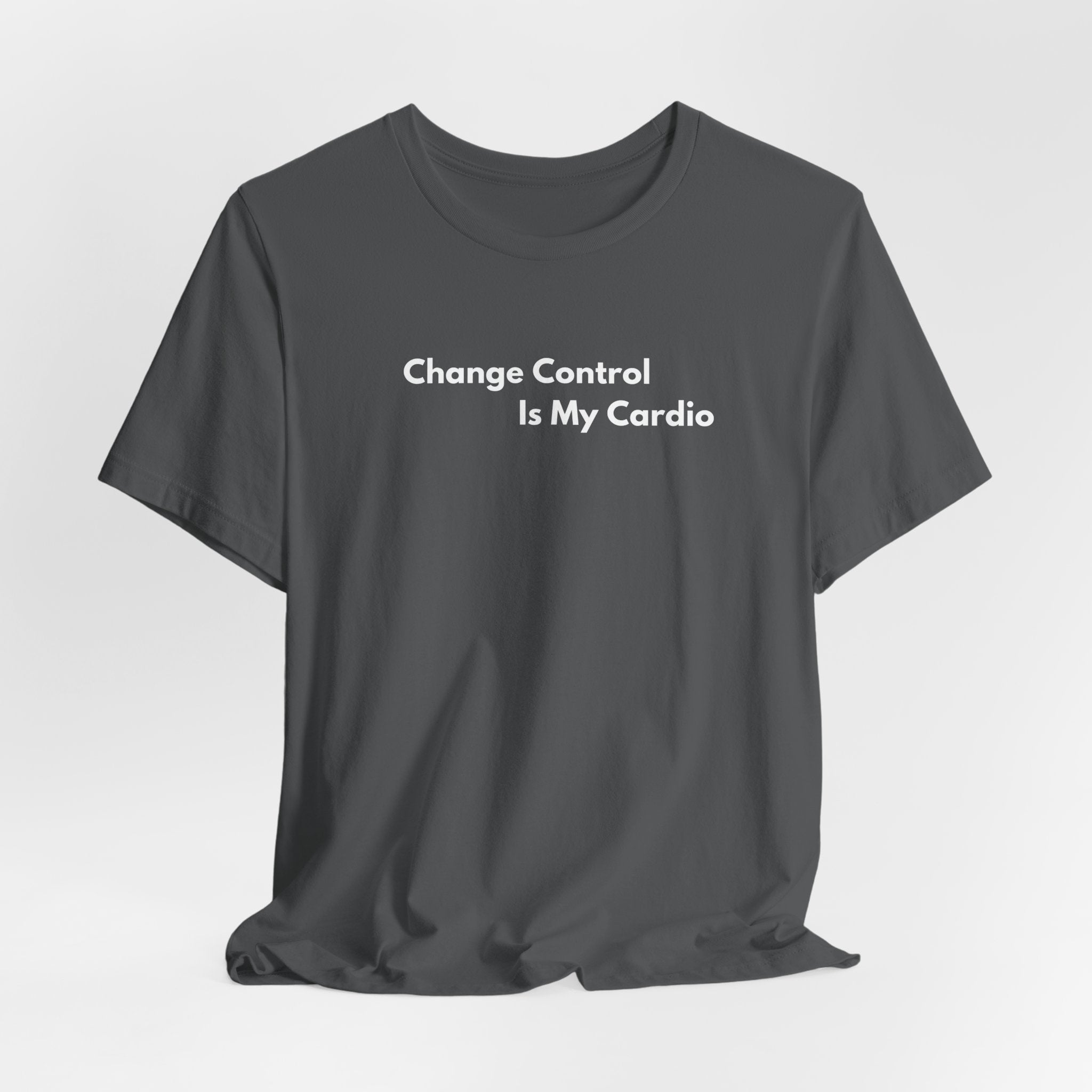 Change Control Is My Cardio T-Shirt | Minimalist Text Tee