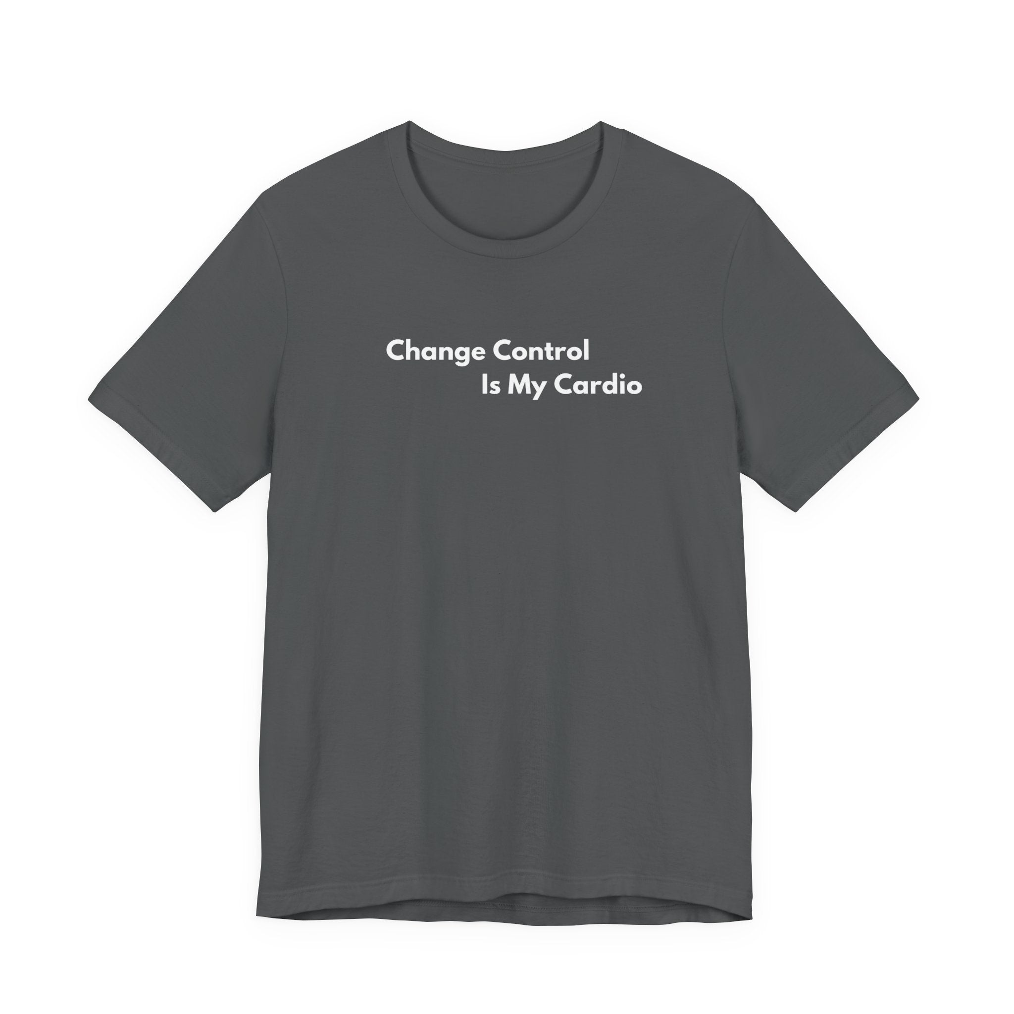 Change Control Is My Cardio T-Shirt | Minimalist Text Tee