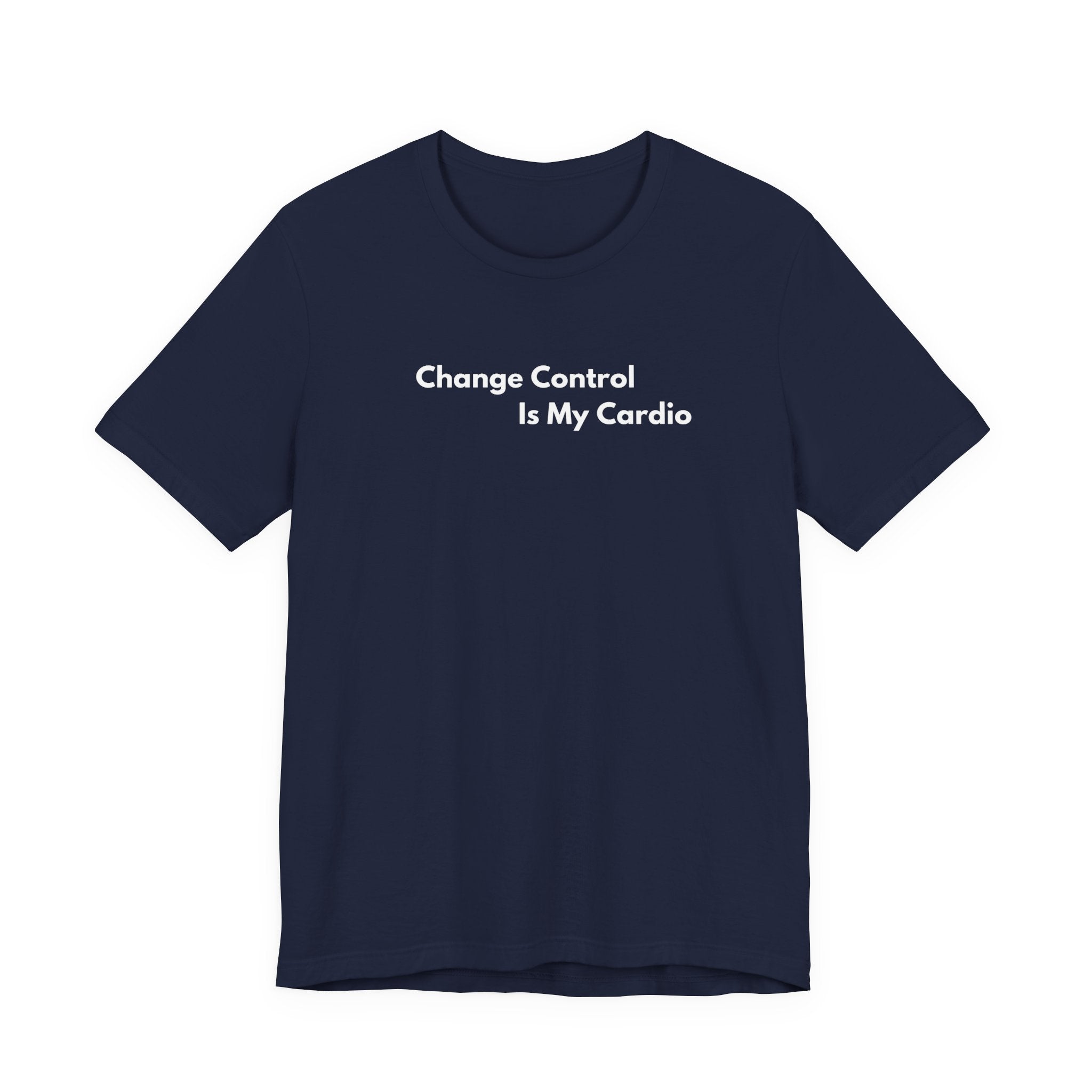 Change Control Is My Cardio T-Shirt | Minimalist Text Tee