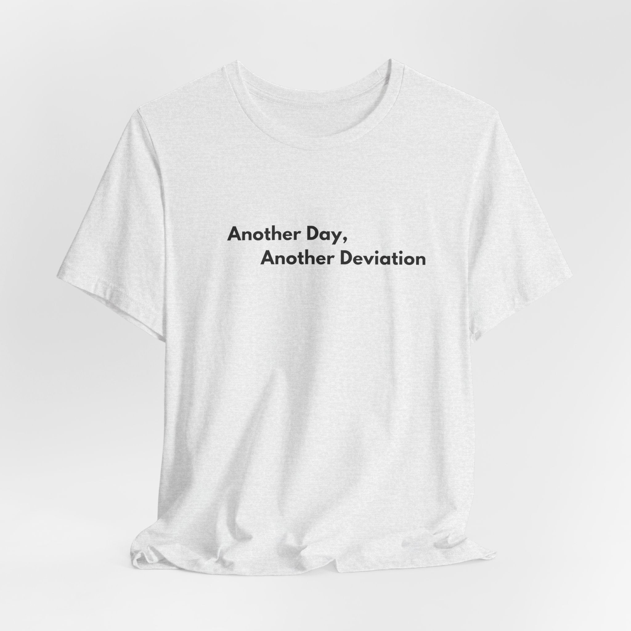 Another Day, Another Deviation T-Shirt | Minimalist Text Tee