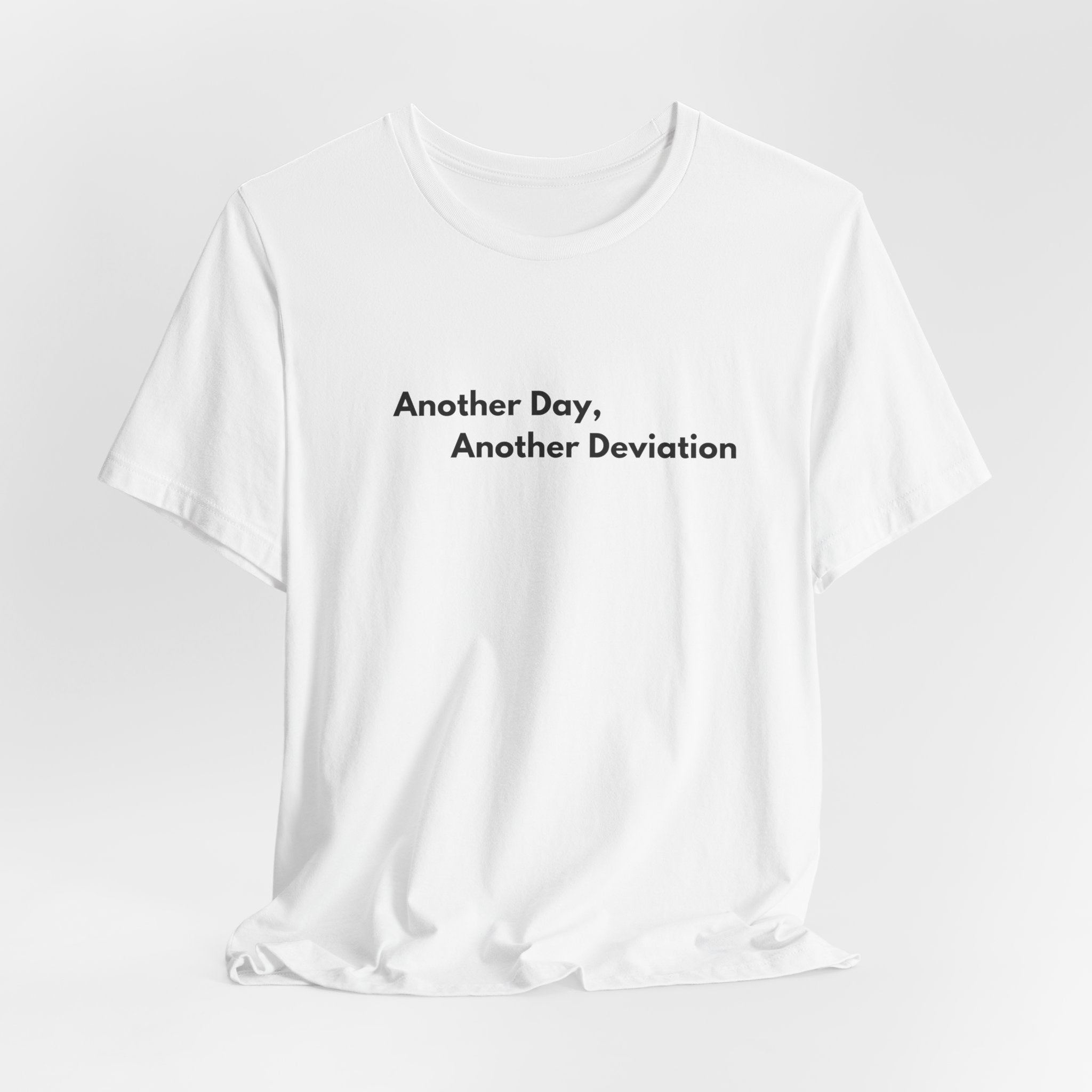 Another Day, Another Deviation T-Shirt | Minimalist Text Tee