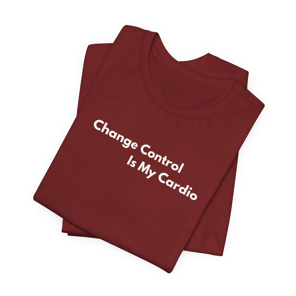 Change Control Is My Cardio T-Shirt | Minimalist Text Tee