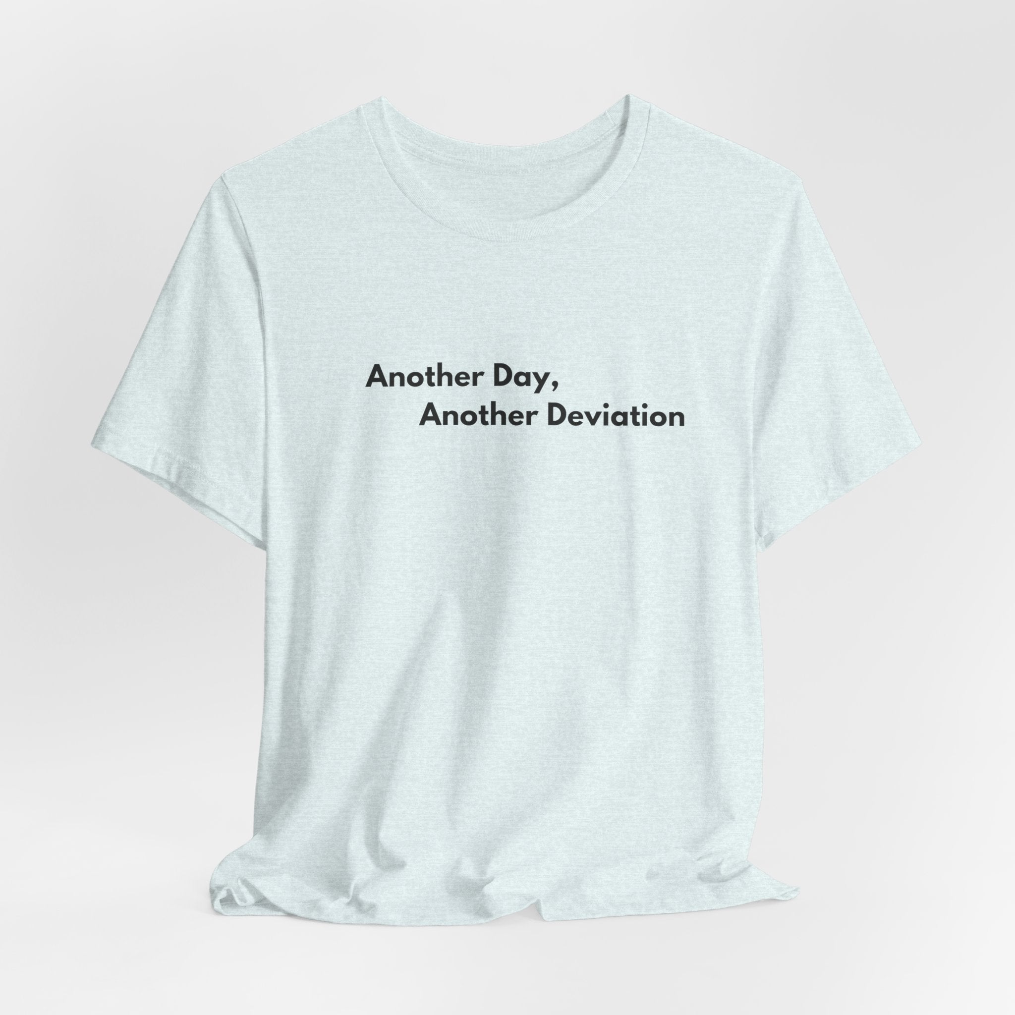 Another Day, Another Deviation T-Shirt | Minimalist Text Tee