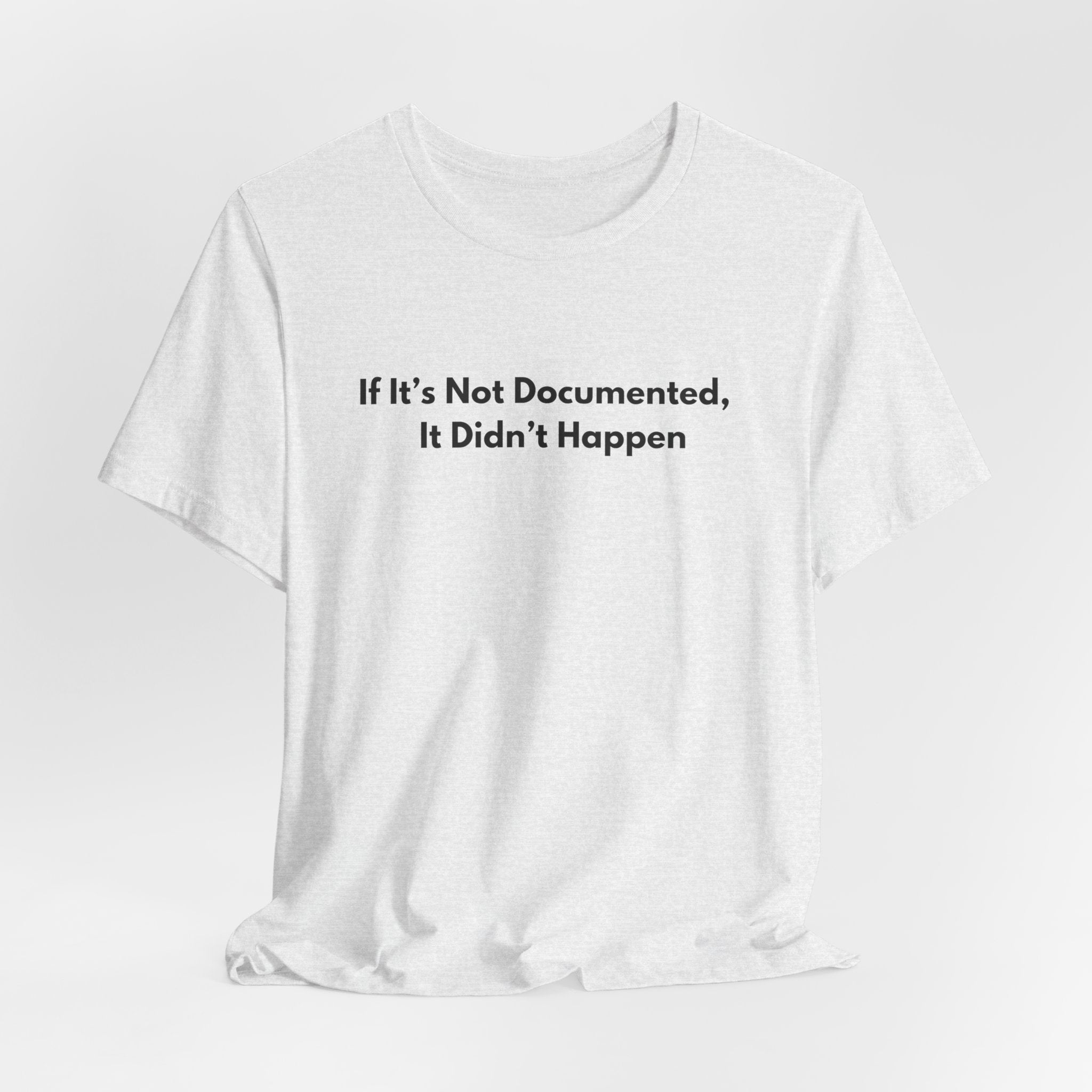 If It's Not Documented It Didn't Happen T-Shirt | Minimalist Text Tee