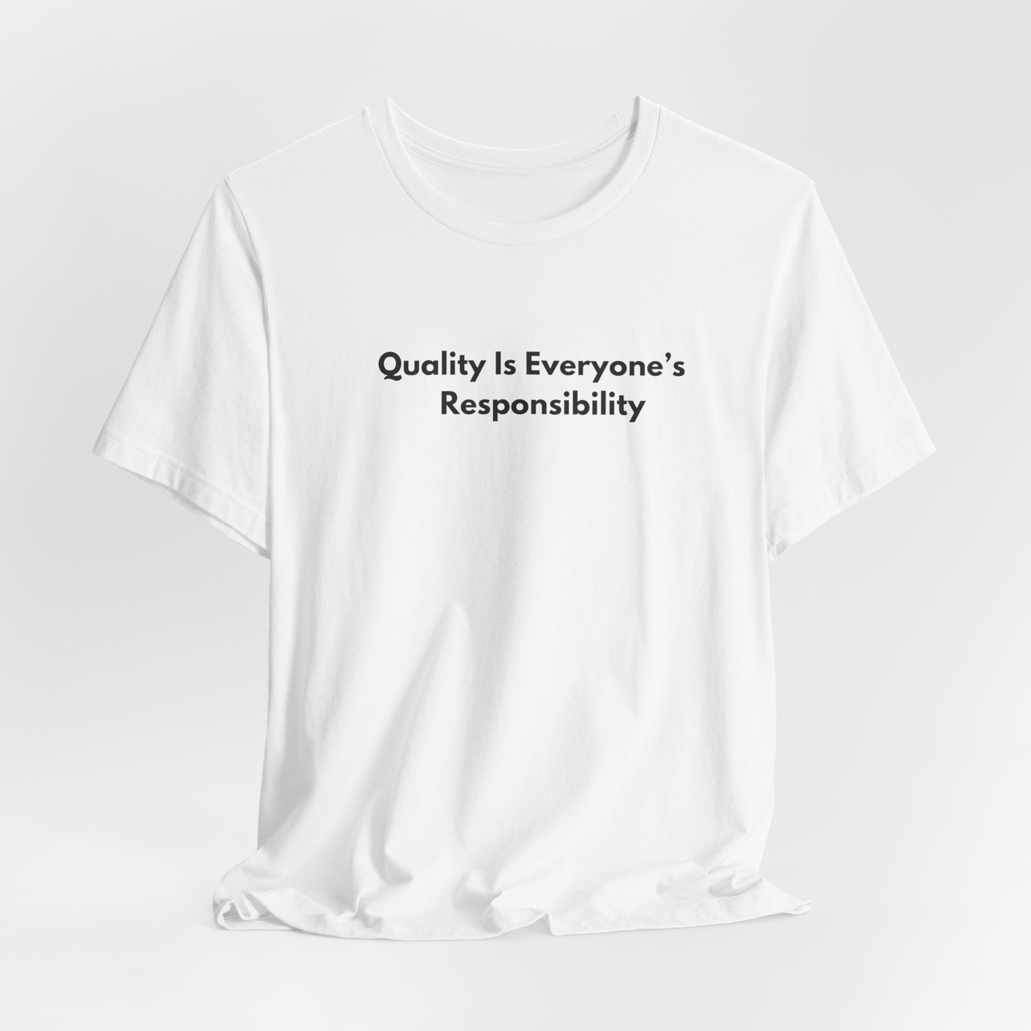 Quality Is Everyone's Responsibility T-Shirt | Minimalist Text Tee