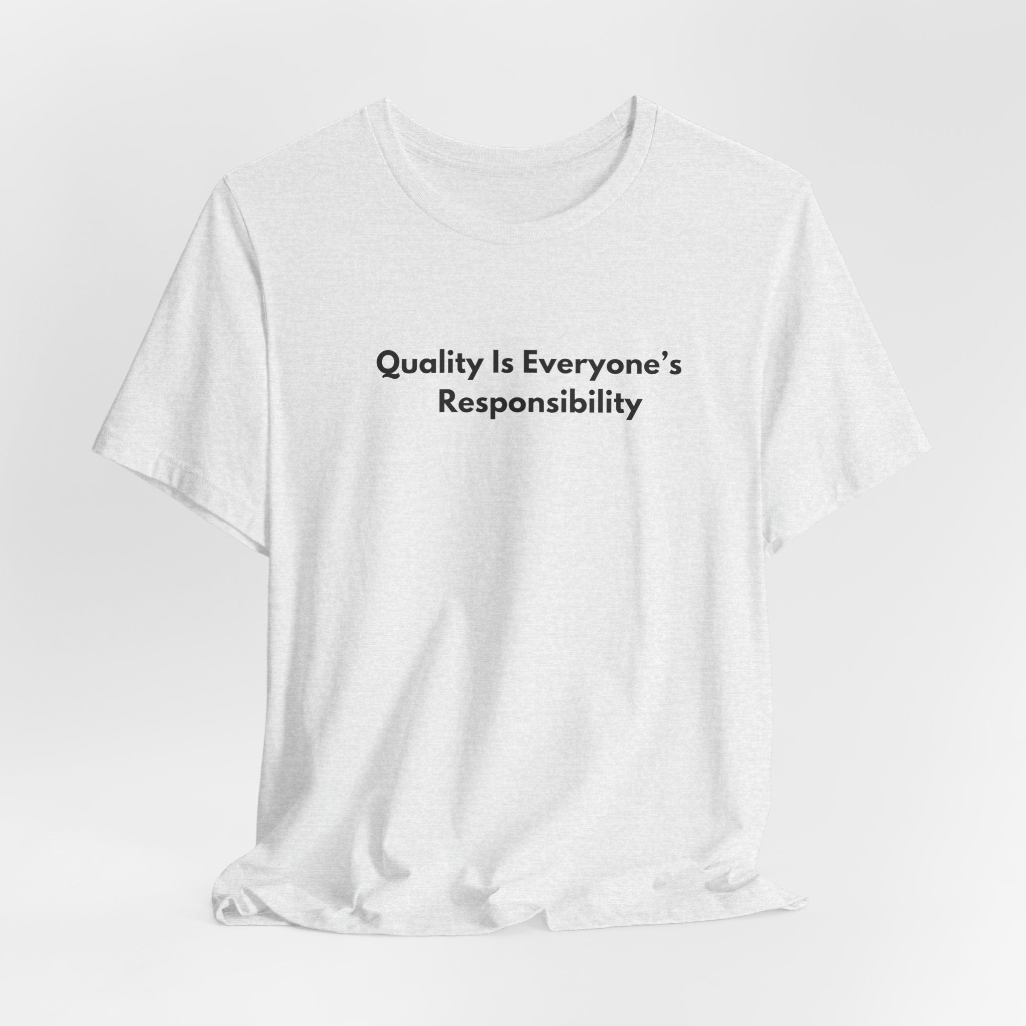 Quality Is Everyone's Responsibility T-Shirt | Minimalist Text Tee