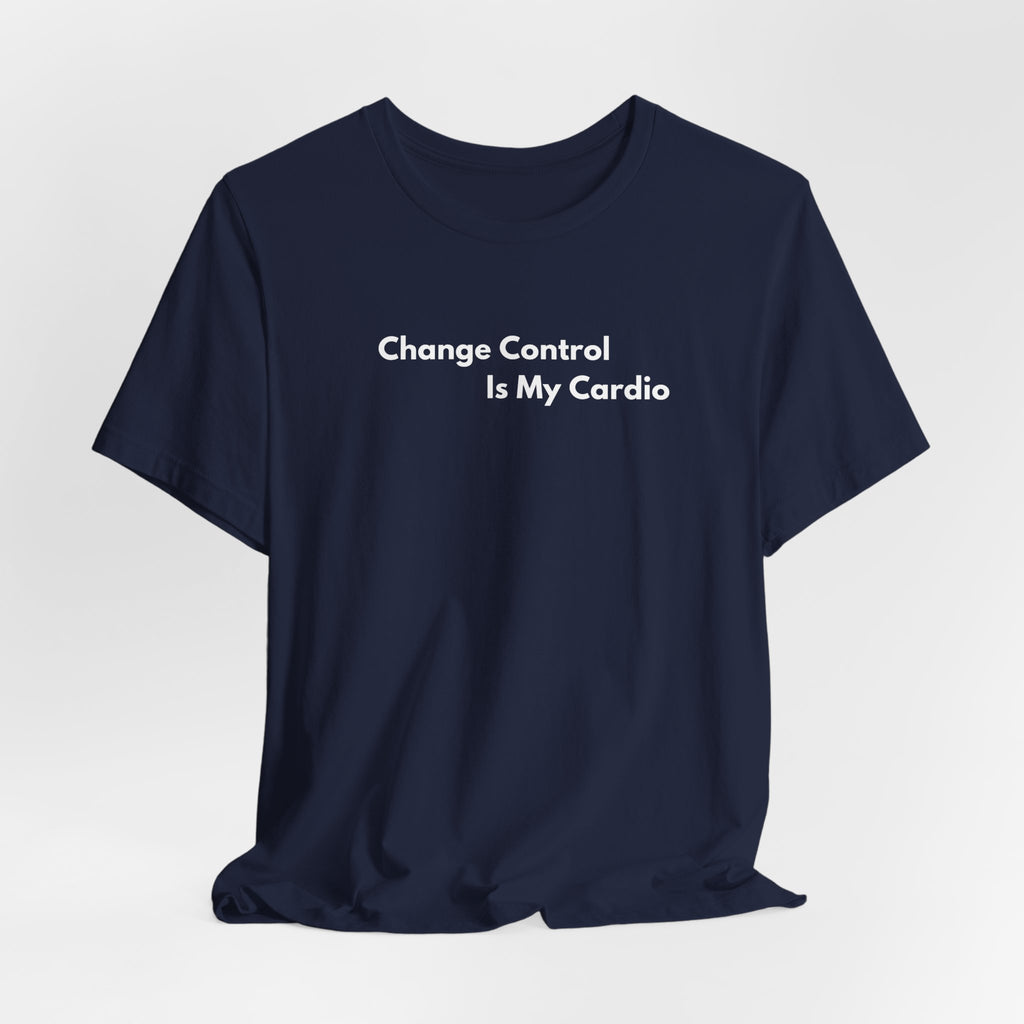 Change Control Is My Cardio T-Shirt | Minimalist Text Tee