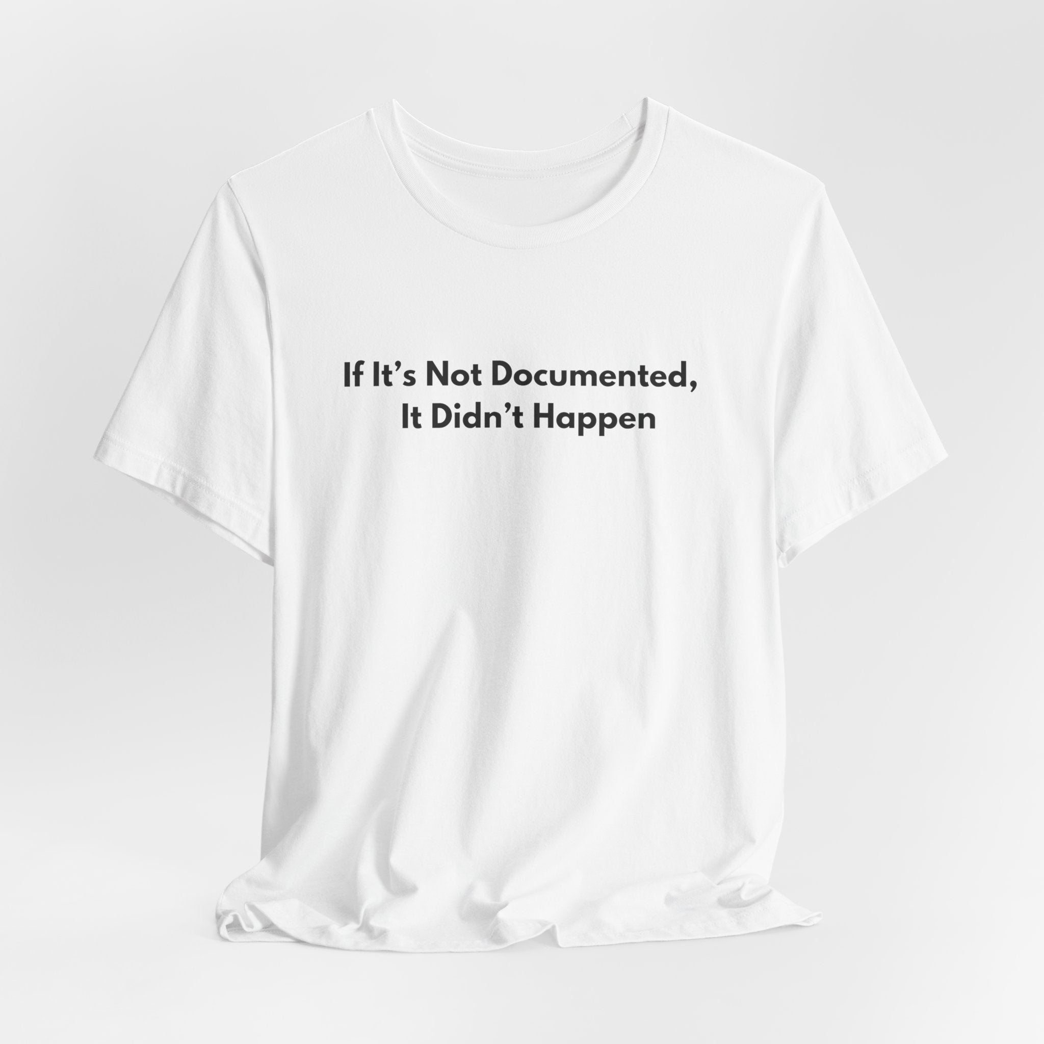 If It's Not Documented It Didn't Happen T-Shirt | Minimalist Text Tee