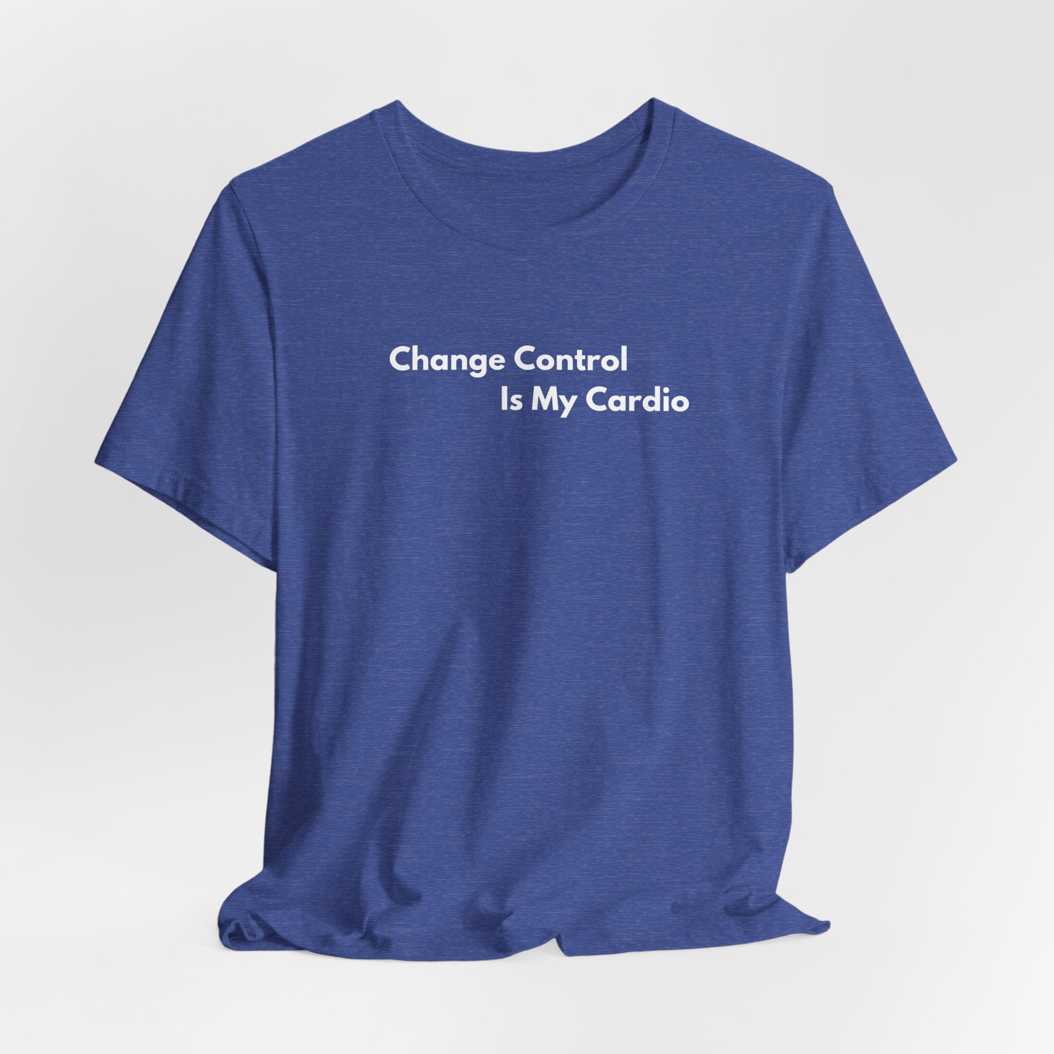 Change Control Is My Cardio T-Shirt | Minimalist Text Tee