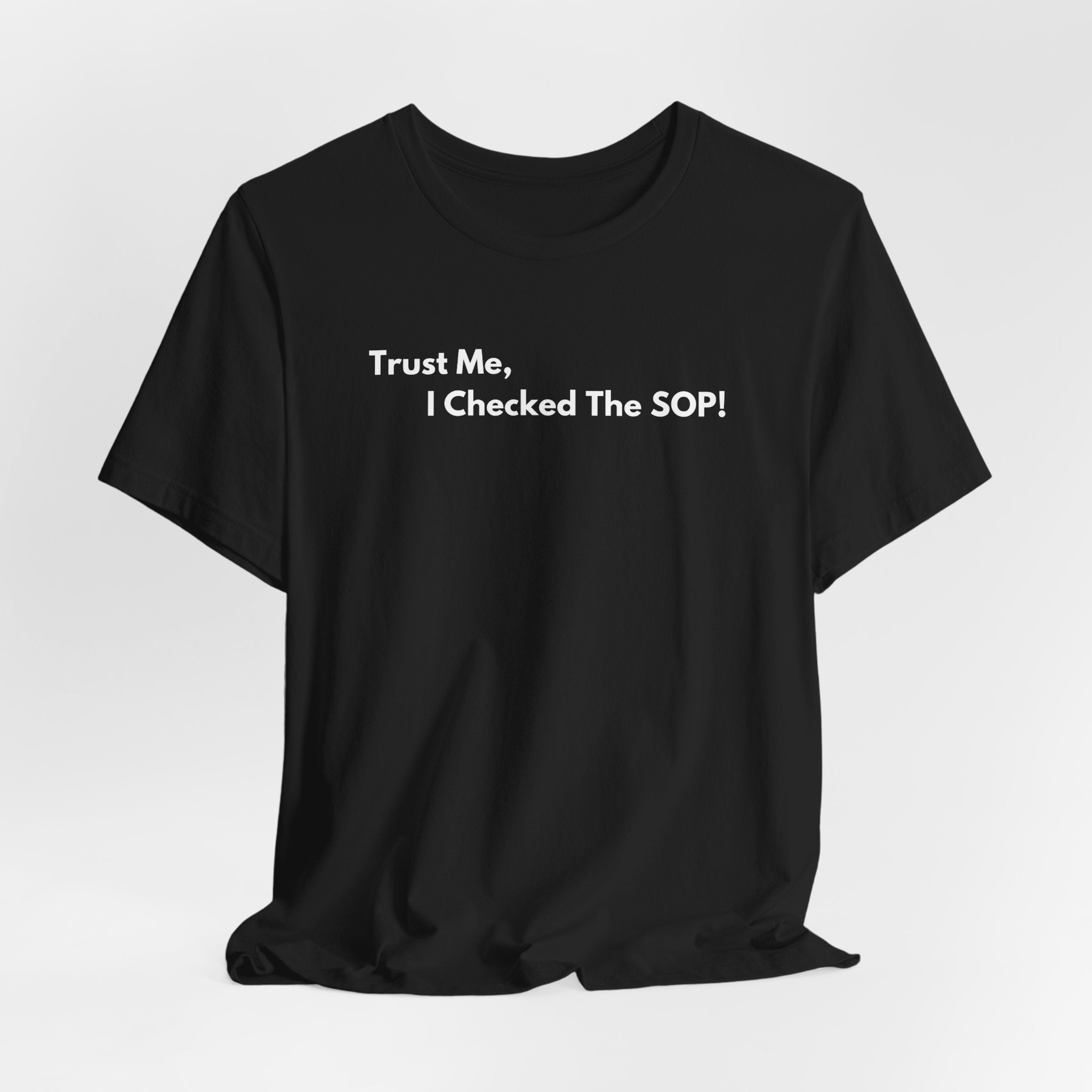 Trust Me, I Checked The SOP! T-Shirt | Minimalist Text Tee
